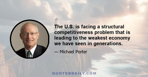 The U.S. is facing a structural competitiveness problem that is leading to the weakest economy we have seen in generations.