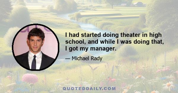 I had started doing theater in high school, and while I was doing that, I got my manager.