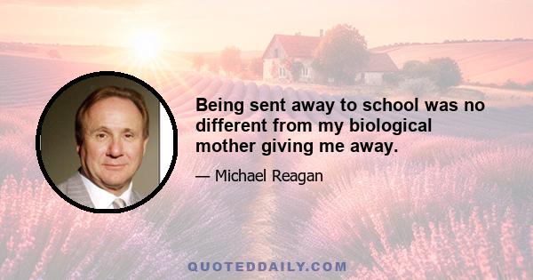 Being sent away to school was no different from my biological mother giving me away.