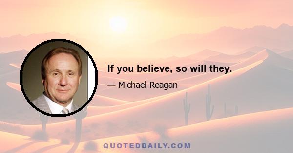 If you believe, so will they.