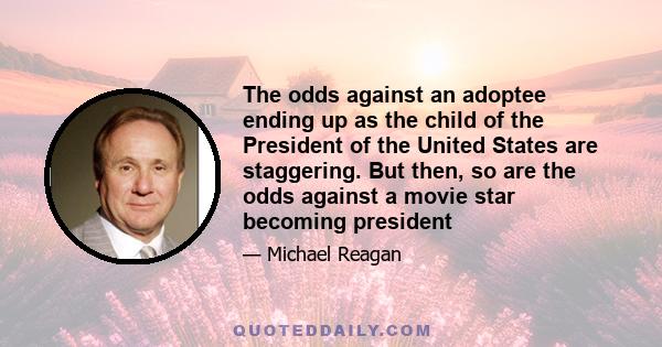 The odds against an adoptee ending up as the child of the President of the United States are staggering. But then, so are the odds against a movie star becoming president