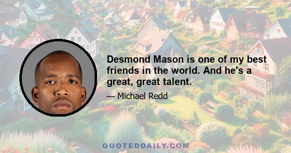 Desmond Mason is one of my best friends in the world. And he's a great, great talent.