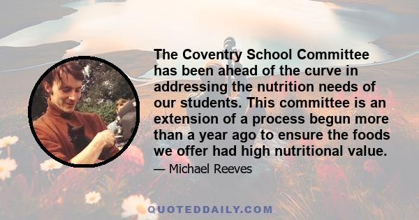 The Coventry School Committee has been ahead of the curve in addressing the nutrition needs of our students. This committee is an extension of a process begun more than a year ago to ensure the foods we offer had high