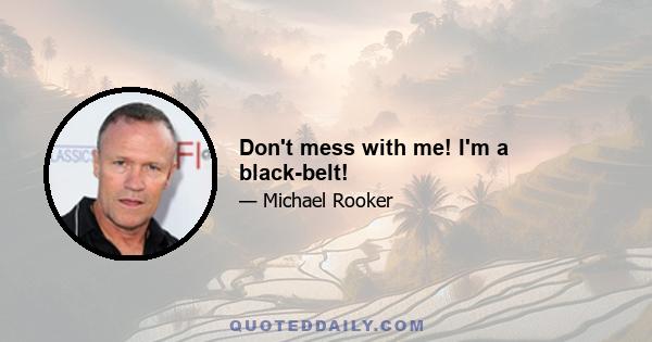 Don't mess with me! I'm a black-belt!