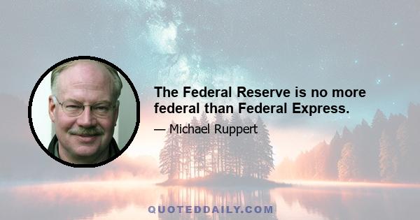 The Federal Reserve is no more federal than Federal Express.