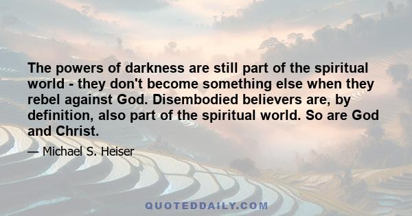 The powers of darkness are still part of the spiritual world - they don't become something else when they rebel against God. Disembodied believers are, by definition, also part of the spiritual world. So are God and