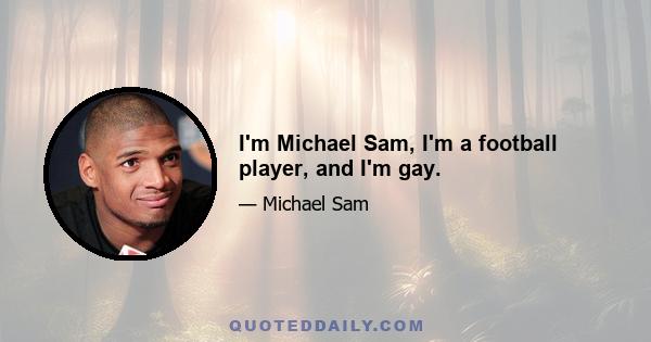 I'm Michael Sam, I'm a football player, and I'm gay.