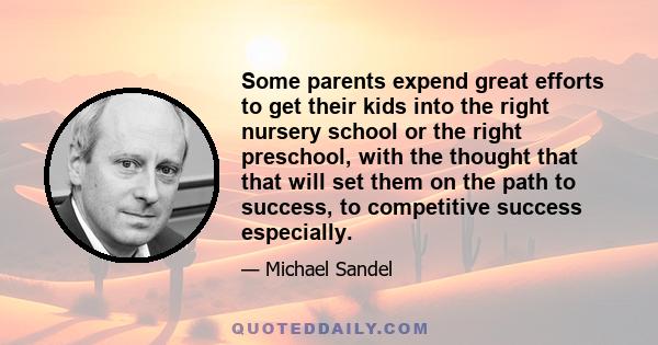 Some parents expend great efforts to get their kids into the right nursery school or the right preschool, with the thought that that will set them on the path to success, to competitive success especially.