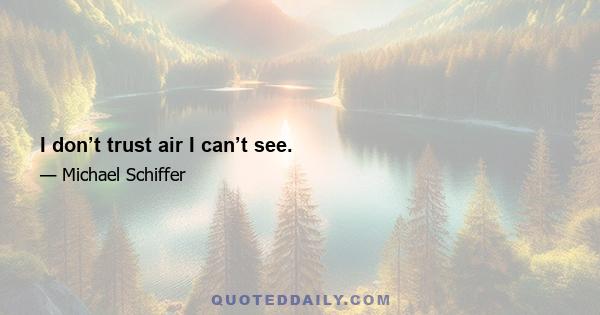 I don’t trust air I can’t see.