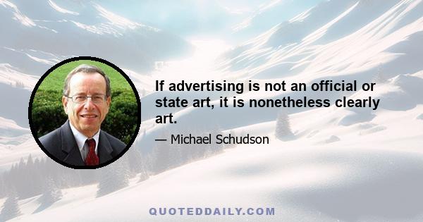 If advertising is not an official or state art, it is nonetheless clearly art.