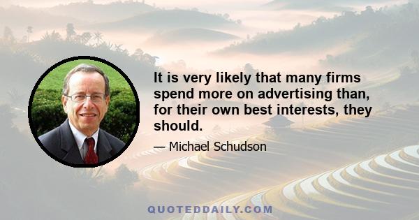 It is very likely that many firms spend more on advertising than, for their own best interests, they should.