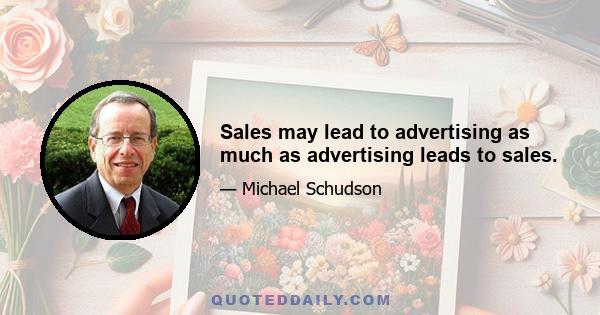 Sales may lead to advertising as much as advertising leads to sales.