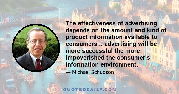 The effectiveness of advertising depends on the amount and kind of product information available to consumers... advertising will be more successful the more impoverished the consumer's information environment.