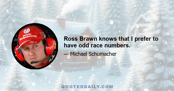 Ross Brawn knows that I prefer to have odd race numbers.