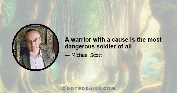 A warrior with a cause is the most dangerous soldier of all