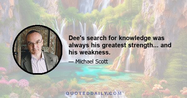 Dee's search for knowledge was always his greatest strength... and his weakness.