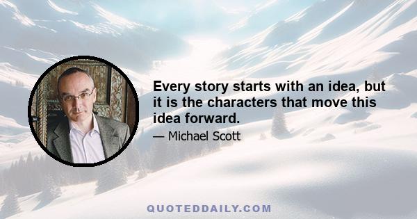 Every story starts with an idea, but it is the characters that move this idea forward.