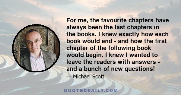 For me, the favourite chapters have always been the last chapters in the books. I knew exactly how each book would end - and how the first chapter of the following book would begin. I knew I wanted to leave the readers