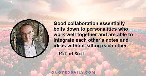 Good collaboration essentially boils down to personalities who work well together and are able to integrate each other's notes and ideas without killing each other.