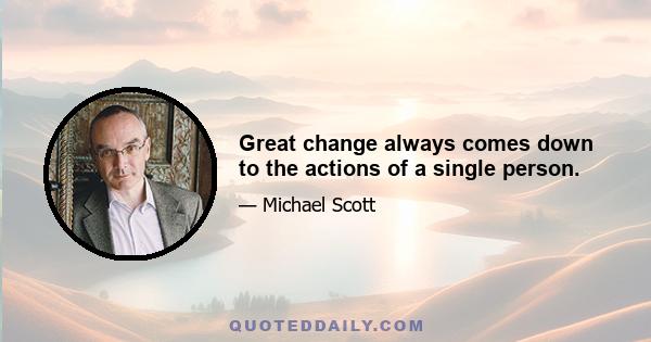 Great change always comes down to the actions of a single person.