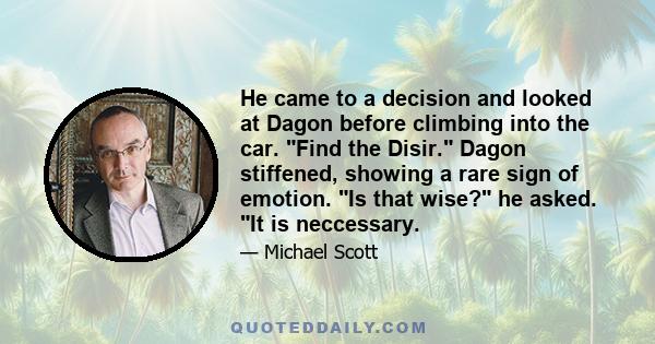 He came to a decision and looked at Dagon before climbing into the car. Find the Disir. Dagon stiffened, showing a rare sign of emotion. Is that wise? he asked. It is neccessary.