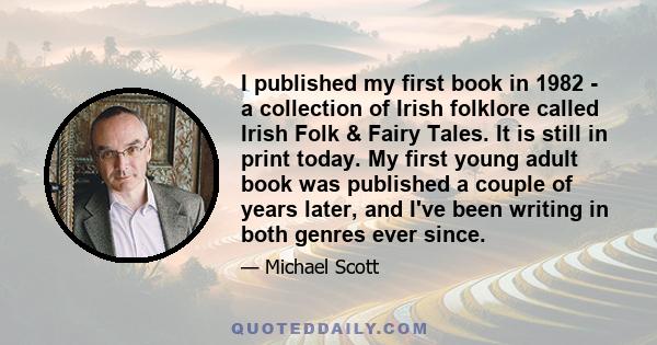 I published my first book in 1982 - a collection of Irish folklore called Irish Folk & Fairy Tales. It is still in print today. My first young adult book was published a couple of years later, and I've been writing in