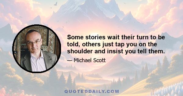 Some stories wait their turn to be told, others just tap you on the shoulder and insist you tell them.