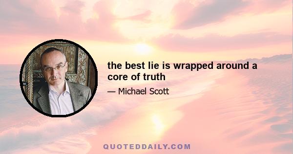 the best lie is wrapped around a core of truth