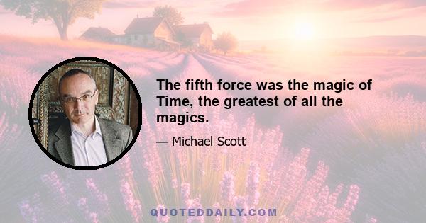 The fifth force was the magic of Time, the greatest of all the magics.