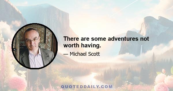 There are some adventures not worth having.