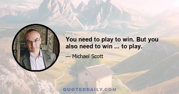 You need to play to win. But you also need to win ... to play.