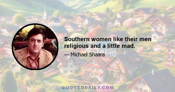 Southern women like their men religious and a little mad.