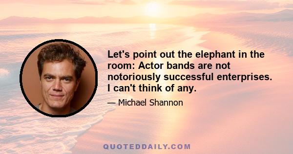 Let's point out the elephant in the room: Actor bands are not notoriously successful enterprises. I can't think of any.