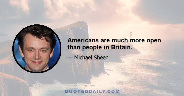 Americans are much more open than people in Britain.