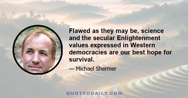 Flawed as they may be, science and the secular Enlightenment values expressed in Western democracies are our best hope for survival.