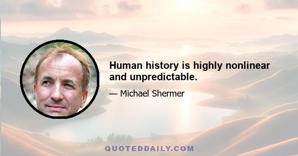 Human history is highly nonlinear and unpredictable.