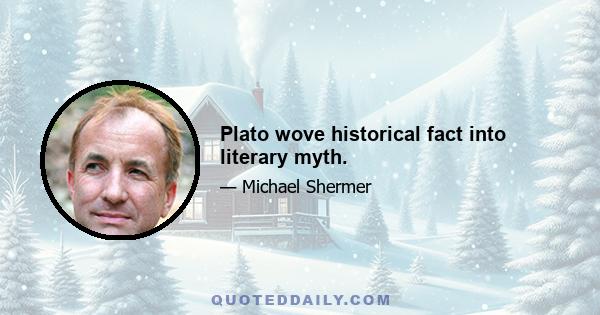 Plato wove historical fact into literary myth.