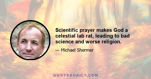 Scientific prayer makes God a celestial lab rat, leading to bad science and worse religion.