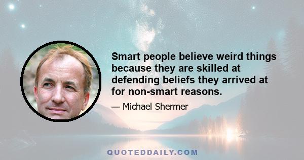 Smart people believe weird things because they are skilled at defending beliefs they arrived at for non-smart reasons.