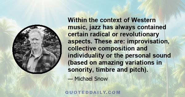 Within the context of Western music, jazz has always contained certain radical or revolutionary aspects. These are: improvisation, collective composition and individuality or the personal sound (based on amazing