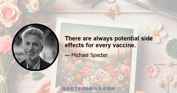 There are always potential side effects for every vaccine.