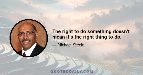 The right to do something doesn't mean it's the right thing to do.