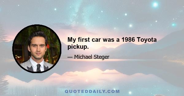 My first car was a 1986 Toyota pickup.