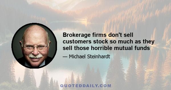 Brokerage firms don't sell customers stock so much as they sell those horrible mutual funds