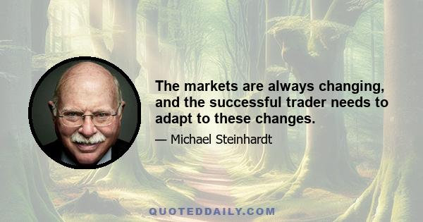 The markets are always changing, and the successful trader needs to adapt to these changes.