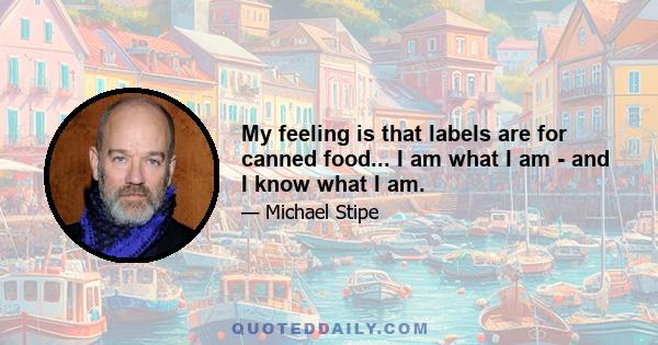 My feeling is that labels are for canned food... I am what I am - and I know what I am.