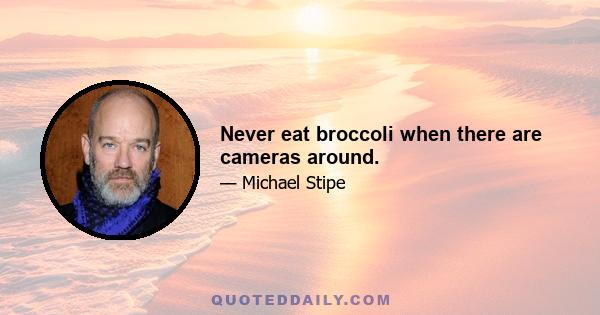 Never eat broccoli when there are cameras around.