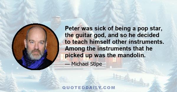 Peter was sick of being a pop star, the guitar god, and so he decided to teach himself other instruments. Among the instruments that he picked up was the mandolin.