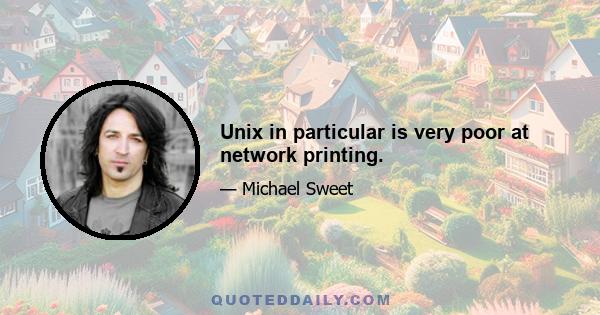 Unix in particular is very poor at network printing.