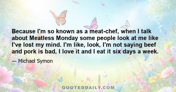 Because I'm so known as a meat-chef, when I talk about Meatless Monday some people look at me like I've lost my mind. I'm like, look, I'm not saying beef and pork is bad, I love it and I eat it six days a week.